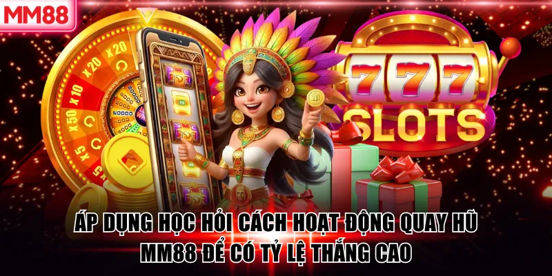 Áp dụng học hỏi cách hoạt động quay hũ MM88 để có tỷ lệ thắng cao