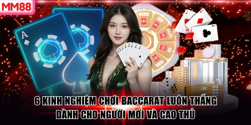 6 Kinh Nghiệm Chơi Baccarat Luôn Thắng Dành Cho Người Mới Và Cao Thủ