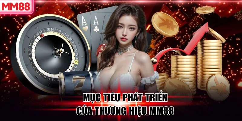 Mục tiêu phát triển của thương hiệu MM88