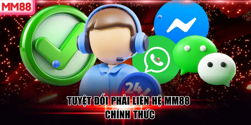 Tuyệt đối phải liên hệ MM88 chính thức